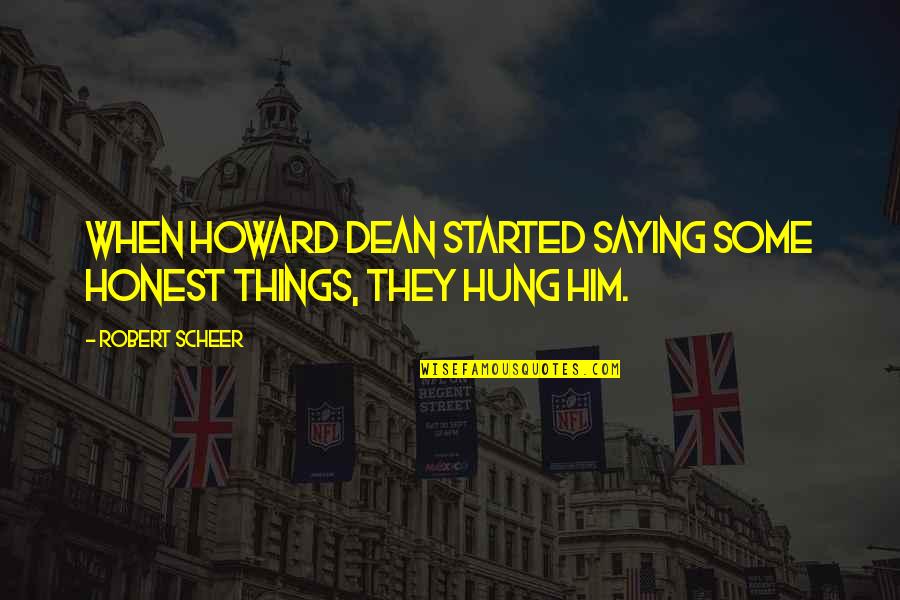 Saying Things Quotes By Robert Scheer: When Howard Dean started saying some honest things,