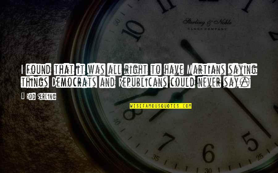 Saying Things Quotes By Rod Serling: I found that it was all right to