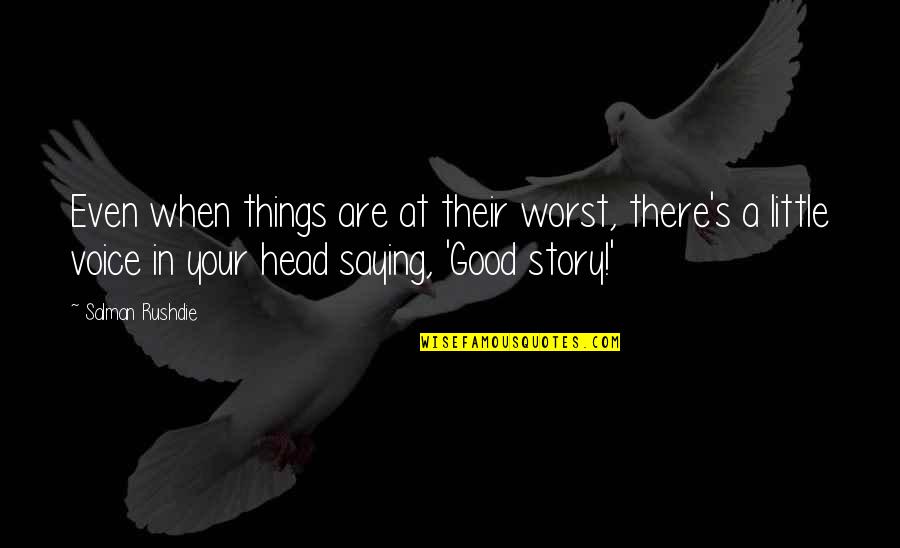 Saying Things Quotes By Salman Rushdie: Even when things are at their worst, there's