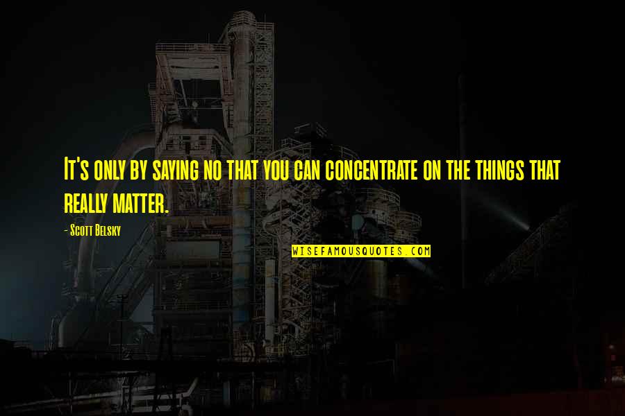 Saying Things Quotes By Scott Belsky: It's only by saying no that you can
