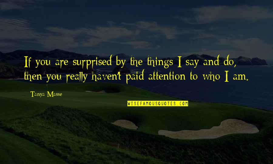 Saying Things Quotes By Tanya Masse: If you are surprised by the things I