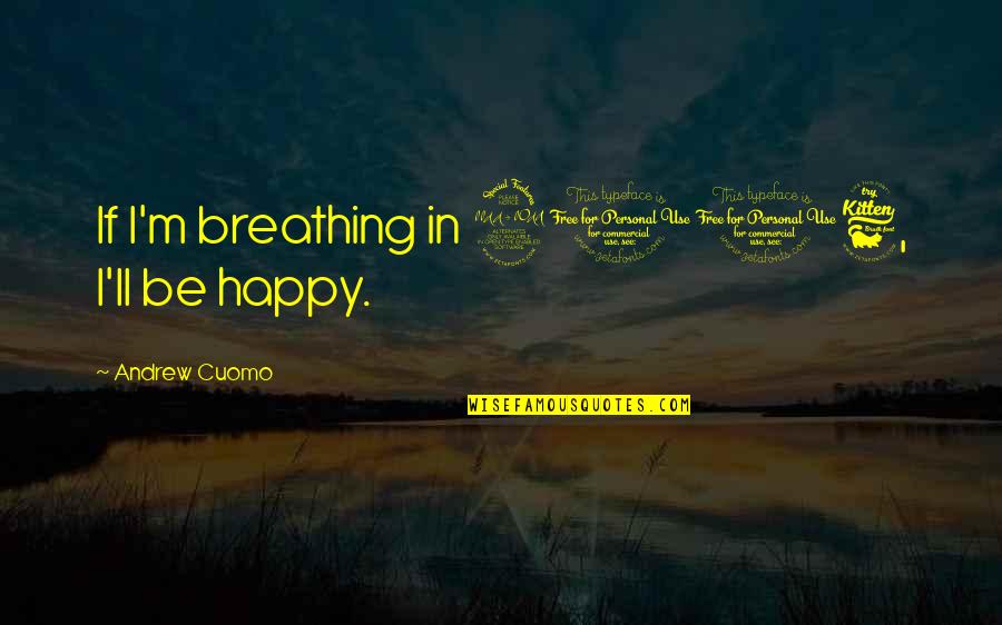 Saying Things To People's Faces Quotes By Andrew Cuomo: If I'm breathing in 2016, I'll be happy.