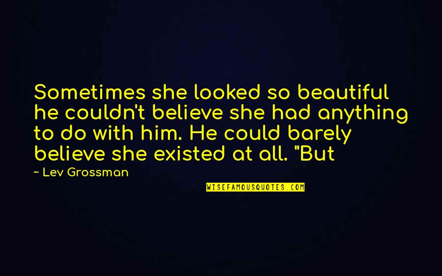 Saying Things We Don't Mean Quotes By Lev Grossman: Sometimes she looked so beautiful he couldn't believe