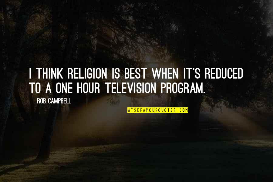 Saying Things We Regret Quotes By Rob Campbell: I think religion is best when it's reduced
