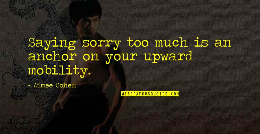 Saying Too Much Quotes By Aimee Cohen: Saying sorry too much is an anchor on