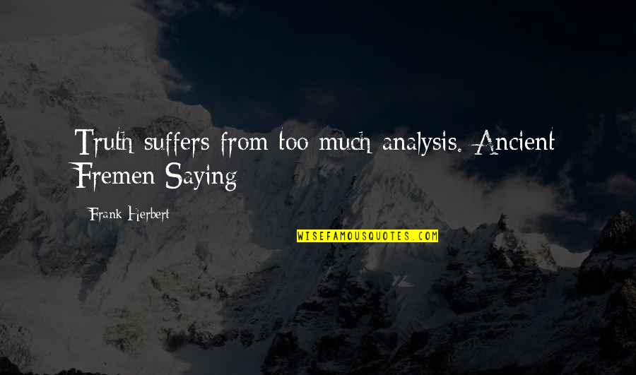 Saying Too Much Quotes By Frank Herbert: Truth suffers from too much analysis.-Ancient Fremen Saying