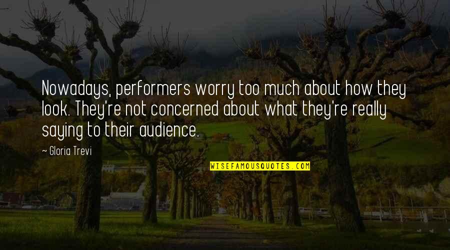 Saying Too Much Quotes By Gloria Trevi: Nowadays, performers worry too much about how they