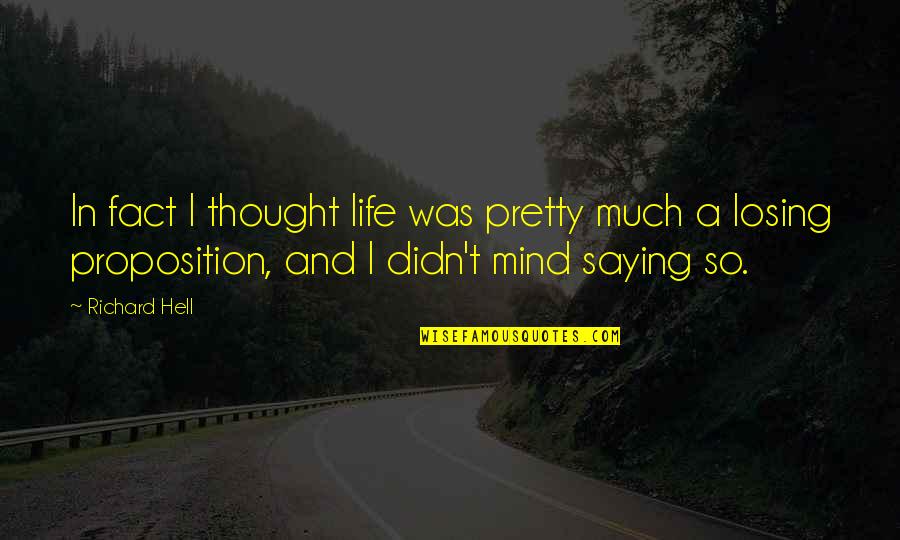 Saying Too Much Quotes By Richard Hell: In fact I thought life was pretty much