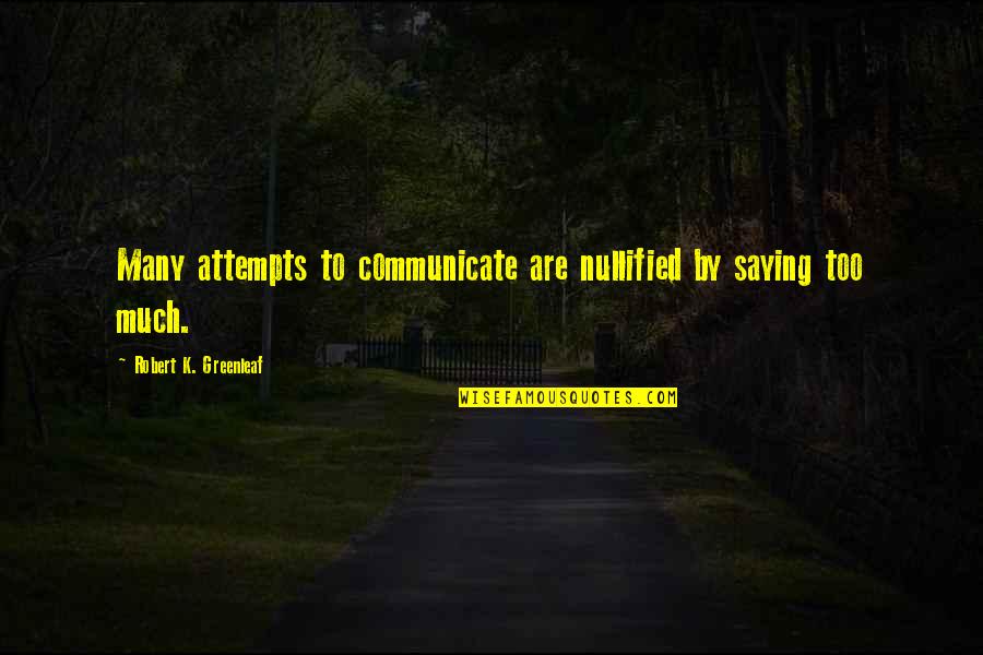 Saying Too Much Quotes By Robert K. Greenleaf: Many attempts to communicate are nullified by saying