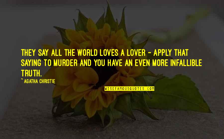 Saying Truth Quotes By Agatha Christie: They say all the world loves a lover Saying Truth Quotes By Agatha Christie: They say all the world loves a lover