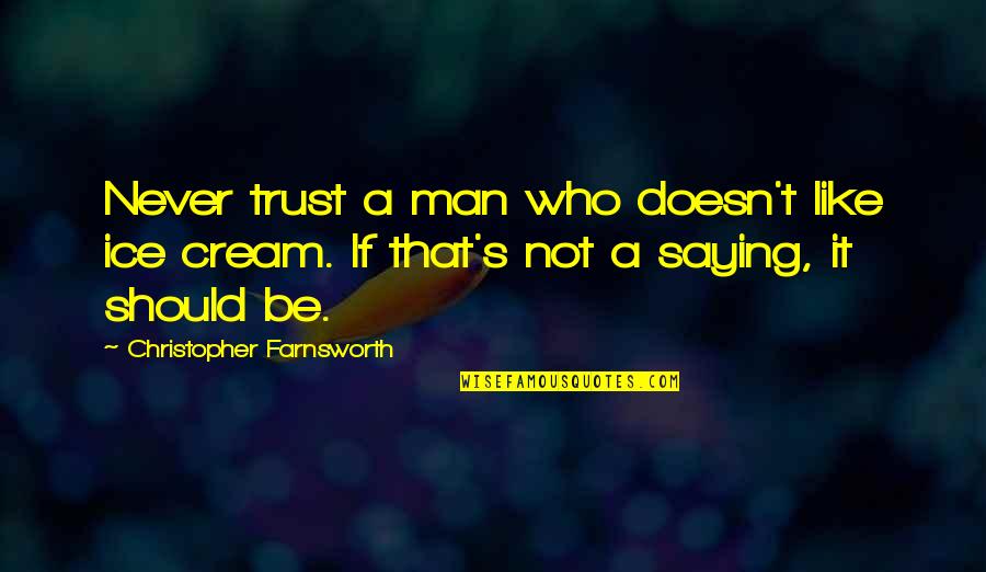 Saying Truth Quotes By Christopher Farnsworth: Never trust a man who doesn't like ice Saying Truth Quotes By Christopher Farnsworth: Never trust a man who doesn't like ice
