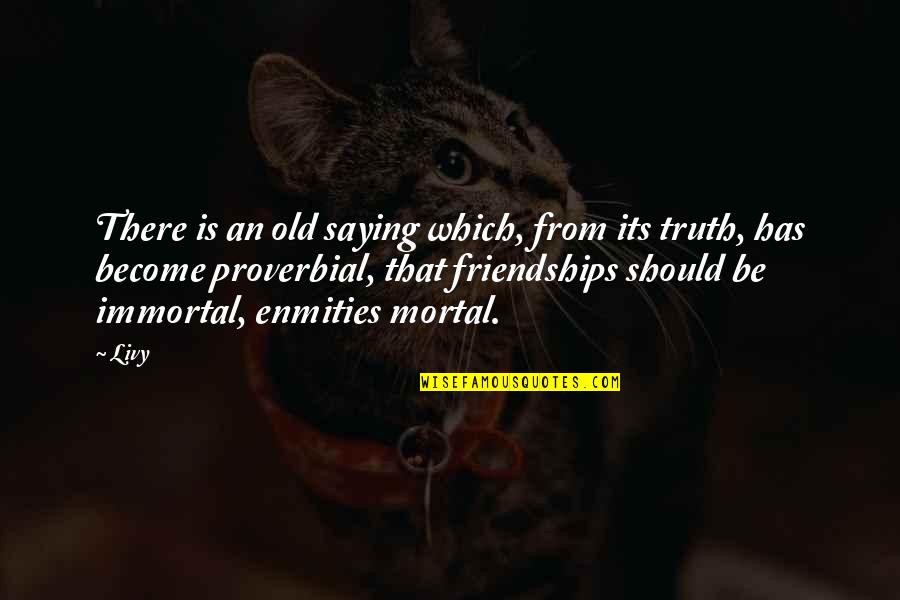 Saying Truth Quotes By Livy: There is an old saying which, from its Saying Truth Quotes By Livy: There is an old saying which, from its