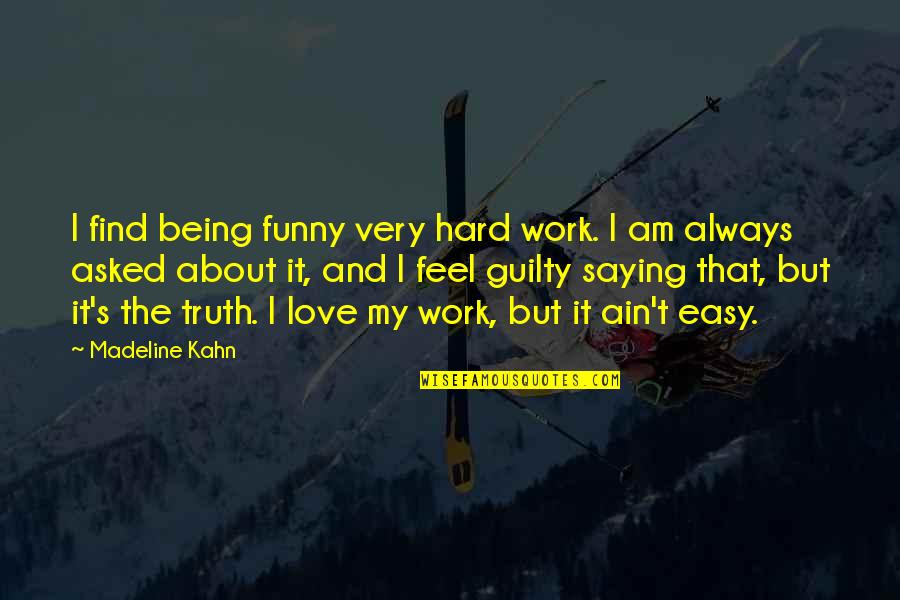 Saying Truth Quotes By Madeline Kahn: I find being funny very hard work. I Saying Truth Quotes By Madeline Kahn: I find being funny very hard work. I