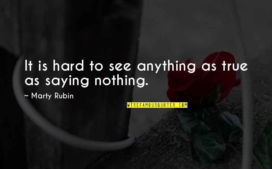 Saying Truth Quotes By Marty Rubin: It is hard to see anything as true Saying Truth Quotes By Marty Rubin: It is hard to see anything as true