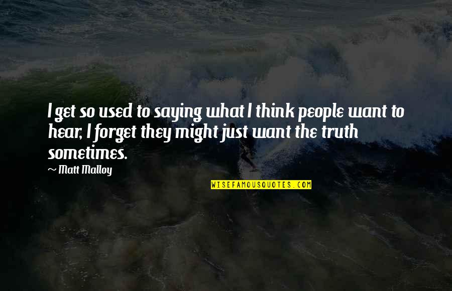 Saying Truth Quotes By Matt Malloy: I get so used to saying what I Saying Truth Quotes By Matt Malloy: I get so used to saying what I