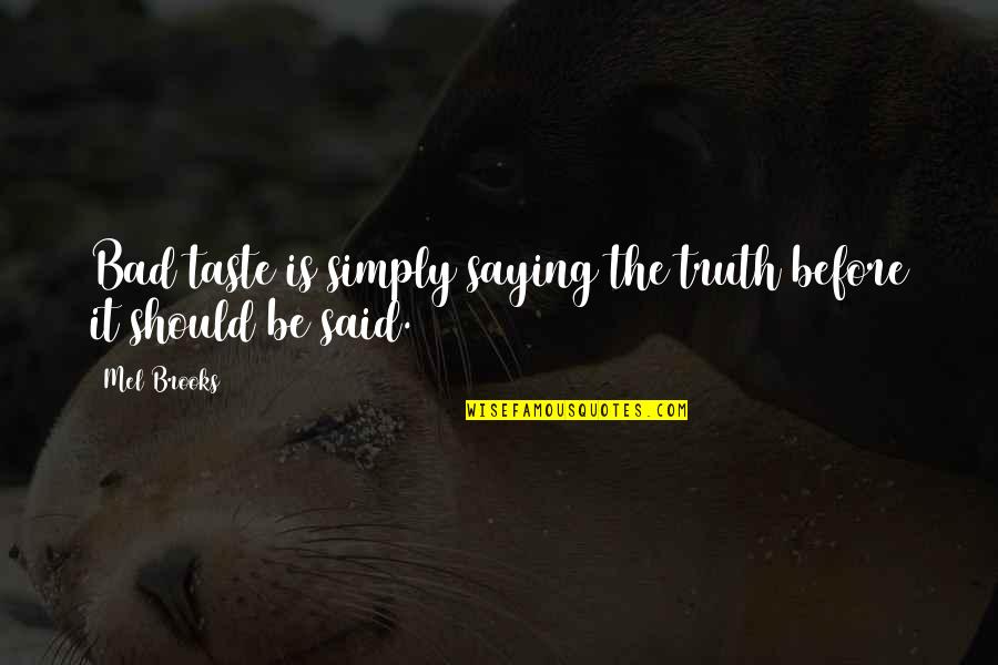 Saying Truth Quotes By Mel Brooks: Bad taste is simply saying the truth before