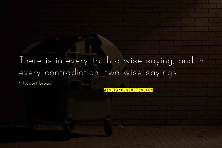 Saying Truth Quotes By Robert Breault: There is in every truth a wise saying, Saying Truth Quotes By Robert Breault: There is in every truth a wise saying,