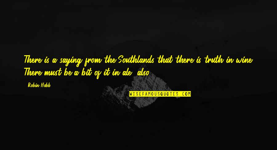 Saying Truth Quotes By Robin Hobb: There is a saying from the Southlands that