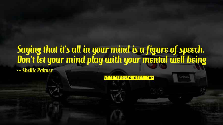 Saying Truth Quotes By Shellie Palmer: Saying that it's all in your mind is Saying Truth Quotes By Shellie Palmer: Saying that it's all in your mind is