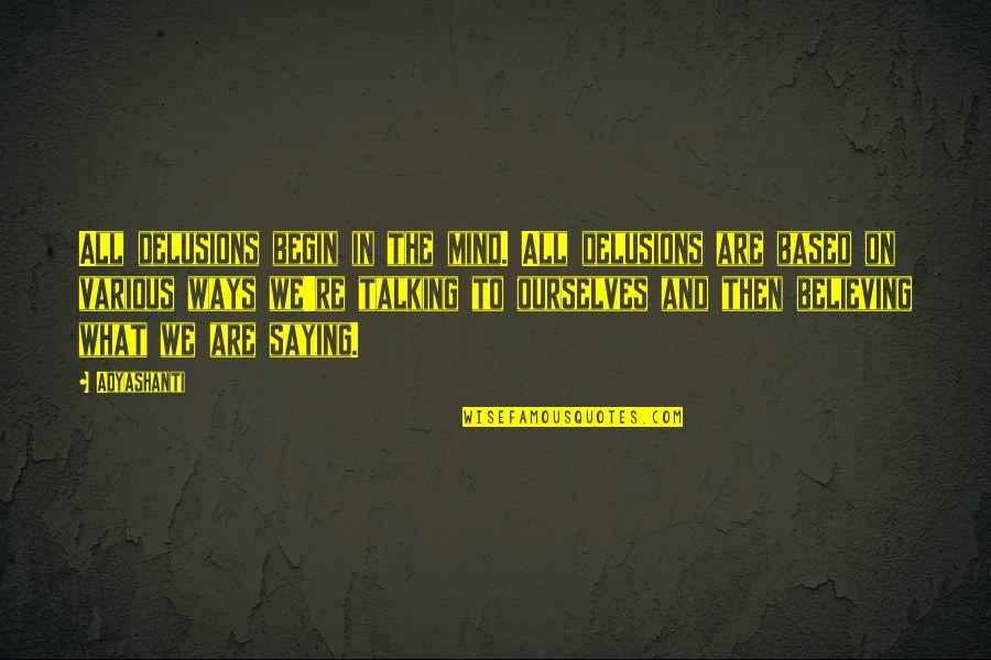 Saying What Is On Your Mind Quotes By Adyashanti: All delusions begin in the mind. All delusions