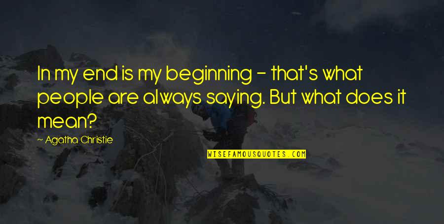 Saying What You Mean Quotes By Agatha Christie: In my end is my beginning - that's