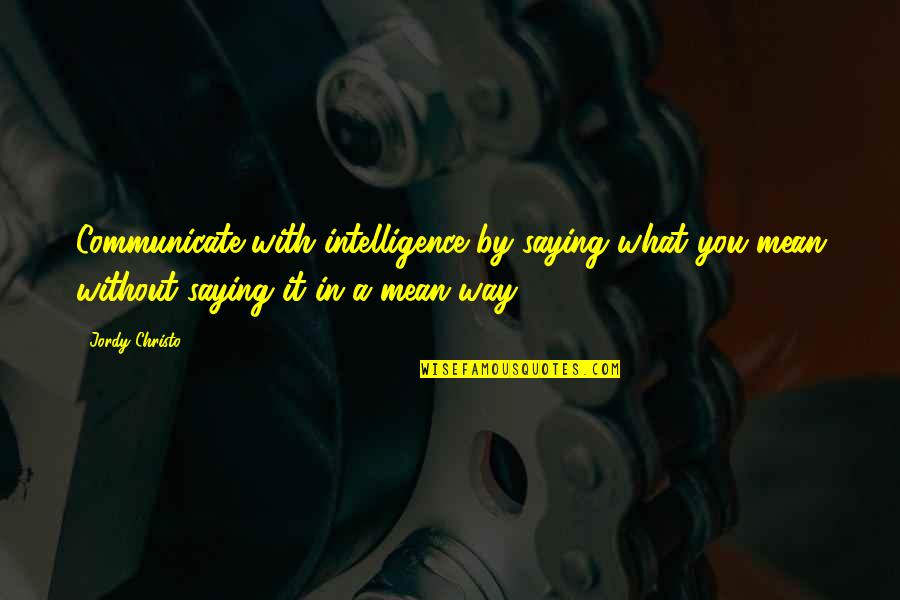 Saying What You Mean Quotes By Jordy Christo: Communicate with intelligence by saying what you mean