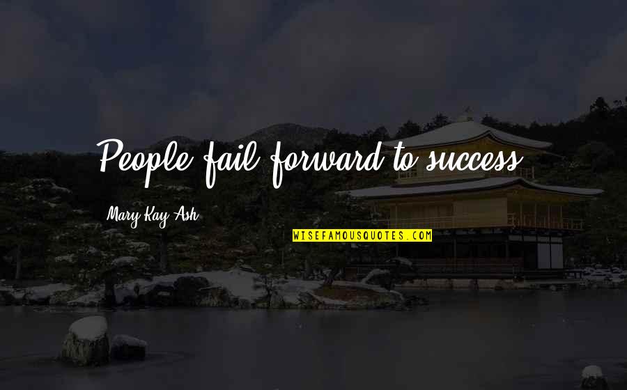 Saying What You Really Feel Quotes By Mary Kay Ash: People fail forward to success. Saying What You Really Feel Quotes By Mary Kay Ash: People fail forward to success.