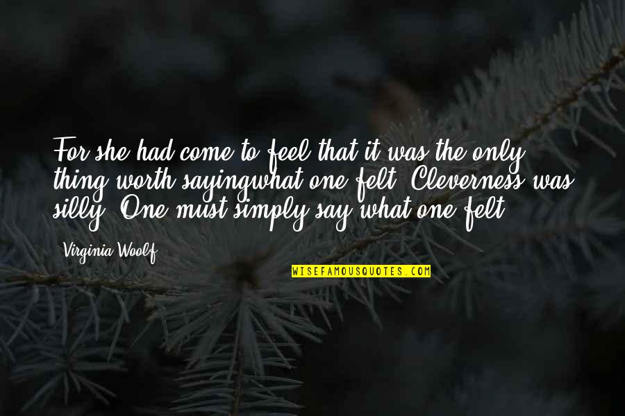 Saying What You Really Feel Quotes By Virginia Woolf: For she had come to feel that it Saying What You Really Feel Quotes By Virginia Woolf: For she had come to feel that it