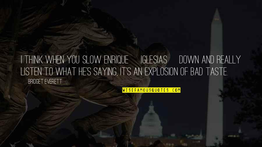 Saying What You Think Quotes By Bridget Everett: I think when you slow Enrique [Iglesias] down