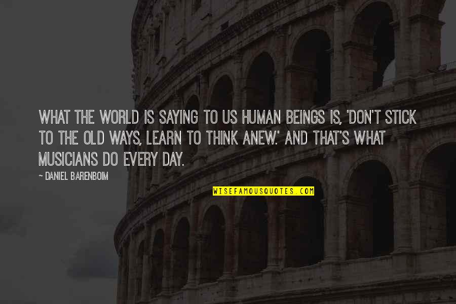 Saying What You Think Quotes By Daniel Barenboim: What the world is saying to us human