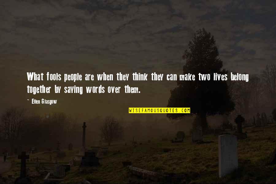 Saying What You Think Quotes By Ellen Glasgow: What fools people are when they think they