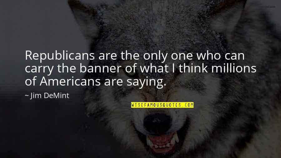 Saying What You Think Quotes By Jim DeMint: Republicans are the only one who can carry