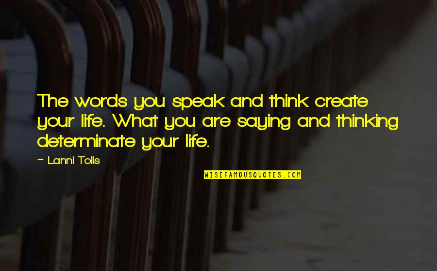 Saying What You Think Quotes By Lanni Tolls: The words you speak and think create your