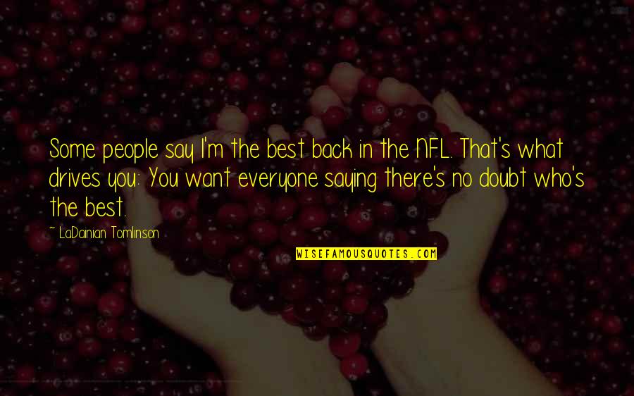 Saying What You Want Quotes By LaDainian Tomlinson: Some people say I'm the best back in Saying What You Want Quotes By LaDainian Tomlinson: Some people say I'm the best back in