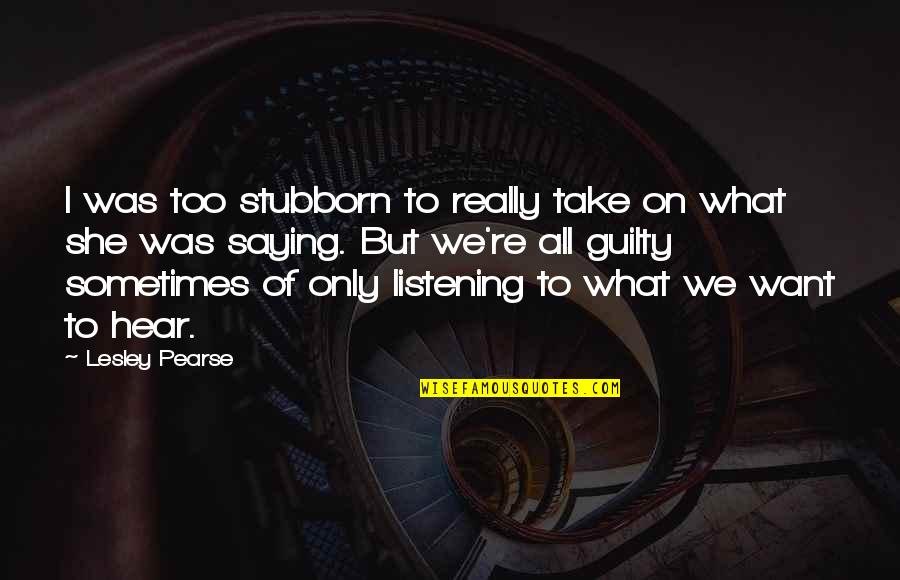 Saying What You Want Quotes By Lesley Pearse: I was too stubborn to really take on Saying What You Want Quotes By Lesley Pearse: I was too stubborn to really take on
