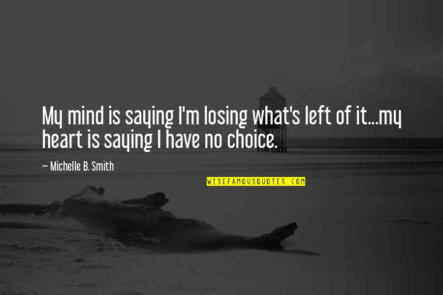 Saying What's In Your Heart Quotes By Michelle B. Smith: My mind is saying I'm losing what's left
