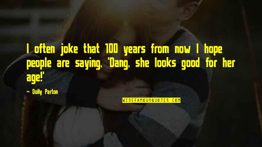 Saying Yes More Often Quotes By Dolly Parton: I often joke that 100 years from now