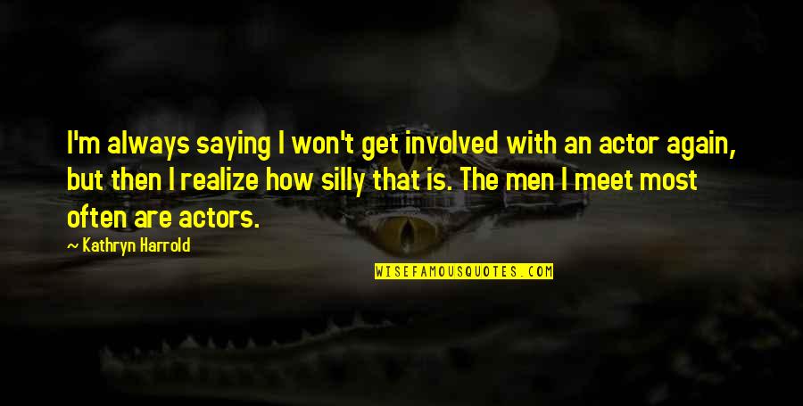 Saying Yes More Often Quotes By Kathryn Harrold: I'm always saying I won't get involved with Saying Yes More Often Quotes By Kathryn Harrold: I'm always saying I won't get involved with