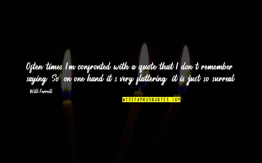 Saying Yes More Often Quotes By Will Ferrell: Often times I'm confronted with a quote that Saying Yes More Often Quotes By Will Ferrell: Often times I'm confronted with a quote that