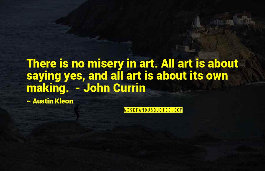 Saying Yes No Quotes By Austin Kleon: There is no misery in art. All art