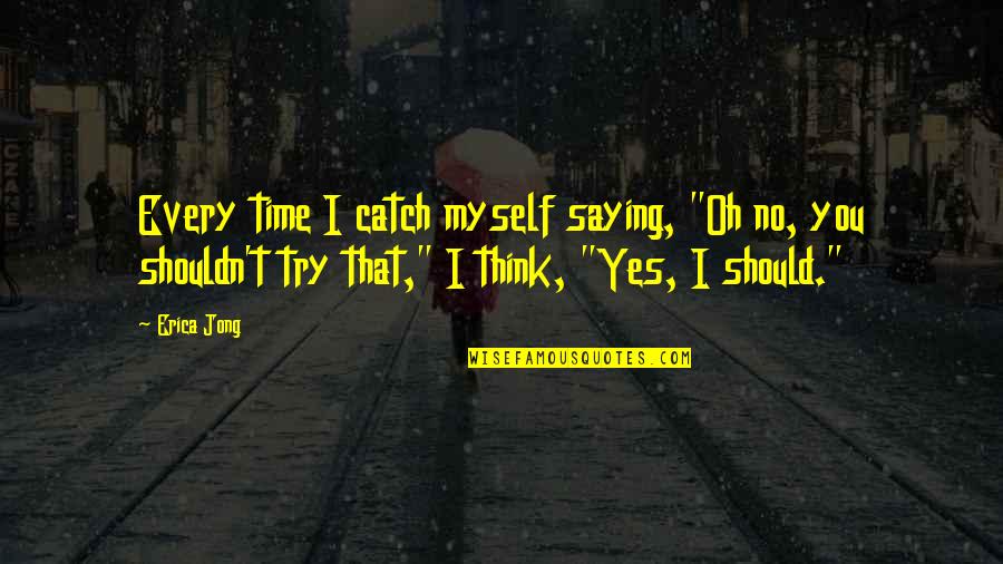 Saying Yes No Quotes By Erica Jong: Every time I catch myself saying, "Oh no,