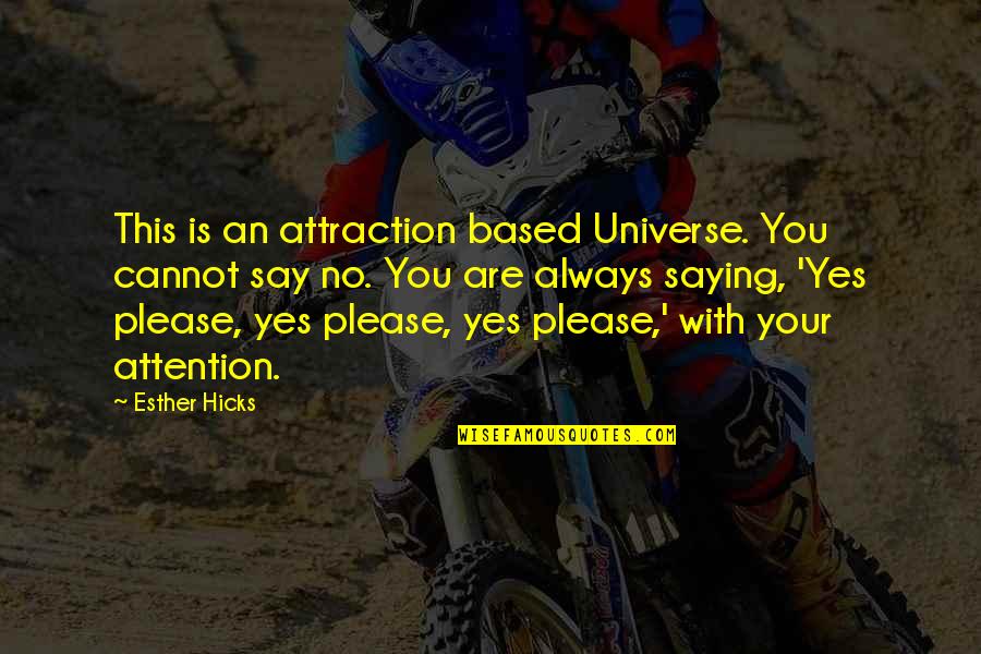 Saying Yes No Quotes By Esther Hicks: This is an attraction based Universe. You cannot