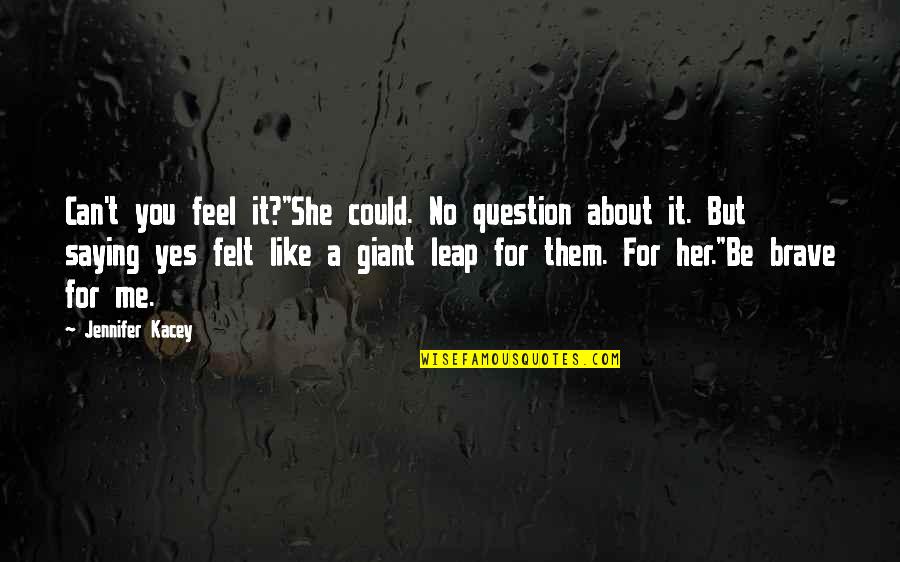 Saying Yes No Quotes By Jennifer Kacey: Can't you feel it?"She could. No question about