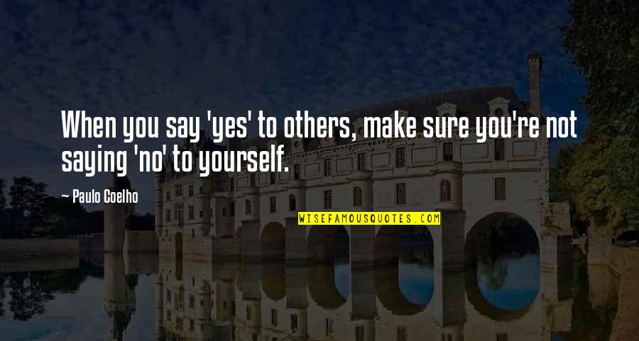 Saying Yes No Quotes By Paulo Coelho: When you say 'yes' to others, make sure