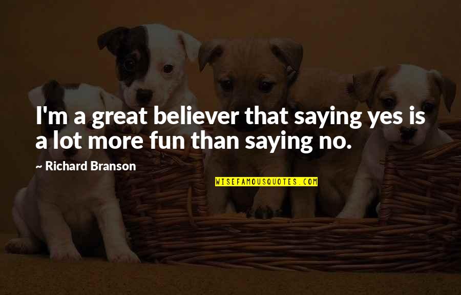 Saying Yes No Quotes By Richard Branson: I'm a great believer that saying yes is