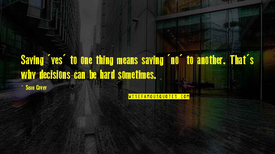 Saying Yes No Quotes By Sean Covey: Saying 'yes' to one thing means saying 'no'