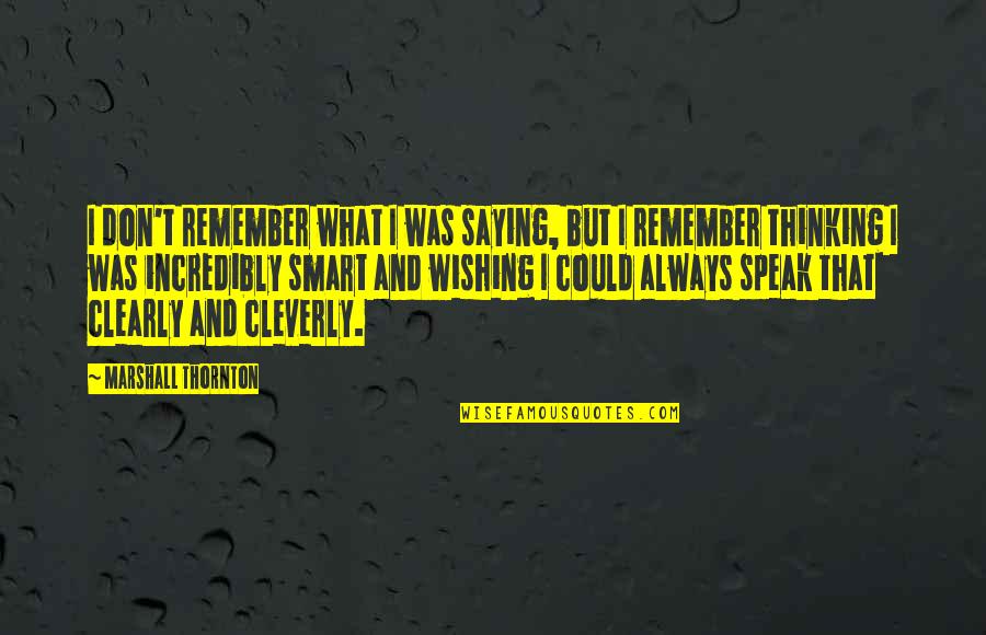 Saying Yes Or No Quotes By Marshall Thornton: I don't remember what I was saying, but Saying Yes Or No Quotes By Marshall Thornton: I don't remember what I was saying, but
