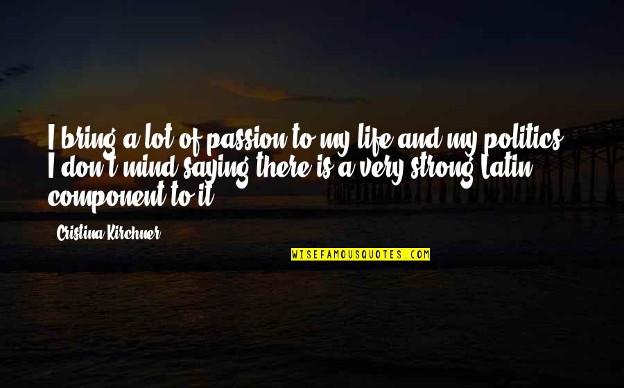 Saying Yes To Life Quotes By Cristina Kirchner: I bring a lot of passion to my