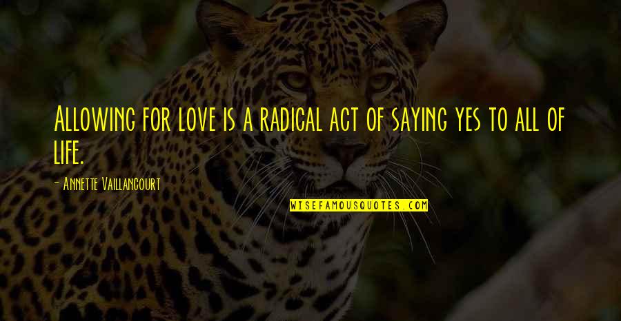 Saying Yes To Love Quotes By Annette Vaillancourt: Allowing for love is a radical act of