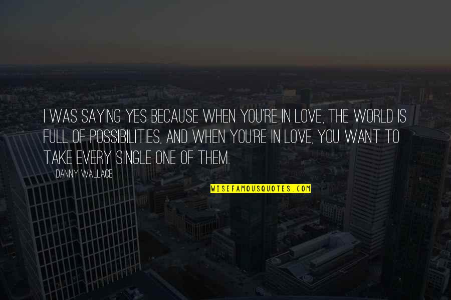 Saying Yes To Love Quotes By Danny Wallace: I was saying yes because when you're in